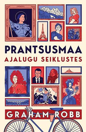 Prantsusmaa. Ajalugu seiklustes by Graham Robb