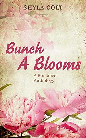Bunch A Blooms: Romance Anthology by Shyla Colt