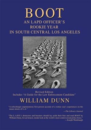 BOOT: An LAPD Officer's Rookie Year in South Central Los Angeles by William Dunn