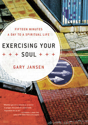 Exercising Your Soul: Fifteen Minutes a Day to a Spiritual Life by Gary Jansen