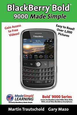 BlackBerry(r) Bold(tm) 9000 Made Simple: For the Bold(tm) 9000, 9010, 9020, 9030, and all 90xx Series BlackBerry Smartphones. by Gary Mazo, Martin Trautschold