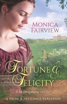 Fortune & Felicity: A Pride & Prejudice Variation by Monica Fairview