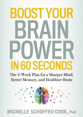 Boost Your Brain Power in 60 Seconds: The 4-Week Plan for a Sharper Mind, Better Memory, and Healthier Brain by Michelle Schoffro Cook