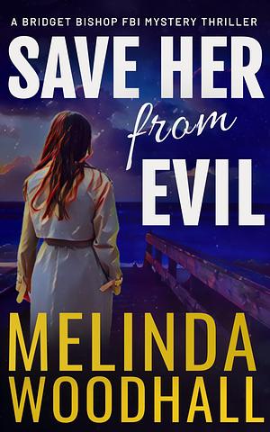 Save Her from Evil: A Bridget Bishop FBI Mystery Thriller Book 7 by Melinda Woodhall, Melinda Woodhall