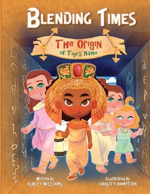 Blending Times: The Origin of Tiye's Name by Tiye Williams, Ashley Williams