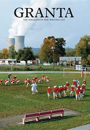 Granta 107: Summer Reading by Timothy Phillips, John Freeman, Xan Rice, Mary Gaitskill, Will Self