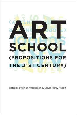 Art School: (Propositions for the 21st Century) by Steven Henry Madoff