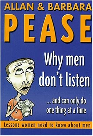 Why Men Don't Listen and Can Only Do One Thing at a Time by Allan Pease