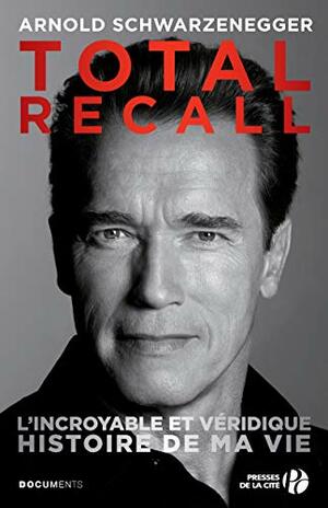 Total Recall - L'incroyable et véridique histoire de ma vie by Arnold Schwarzenegger