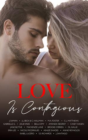 Love Is Contagious: A Charity Anthology by Jane Blythe, J. Saman, J.L. Beck, Mackenzie Lane, Ashlee Shades, Gabrielle G., Bella Emy, J. Santiago, Isabel Lucero, D.L. Gallie, Annie Reynolds, Casey Hagen, C. Hallman, Brooke O'Brien, Nicole Rodrigues, M.A. Foster, Jolie Vines, C.L. Matthews, Amanda Siegrist, Erin Lee, S.S. Richards