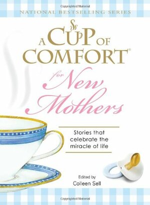 A Cup of Comfort for New Mothers: Stories that celebrate the miracle of life by Sharon Struth, Colleen Sell