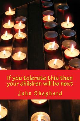 If you tolerate this then your children will be next by John Shepherd, Amber Shepherd