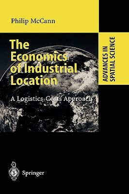 The Economics of Industrial Location: A Logistics-Costs Approach by Philip McCann