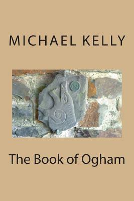 The Book of Ogham by Michael Kelly