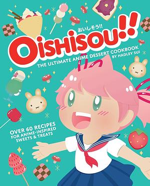 Oishisou!! The Ultimate Anime Dessert Cookbook by Hadley Sui
