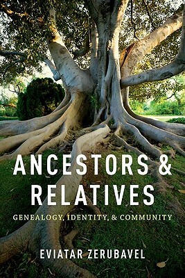 Ancestors and Relatives: Genealogy, Identity, and Community by Eviatar Zerubavel