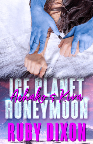 Ice Planet Honeymoon: Aehako & Kira by Ruby Dixon