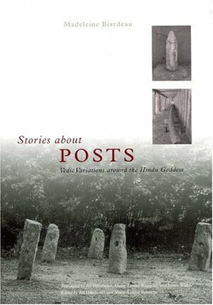 Stories about Posts: Vedic Variations around the Hindu Goddess by Madeleine Biardeau, Biardeau