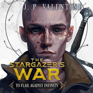 To Flail Against Infinity by J.P. Valentine