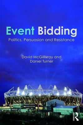 Event Bidding: Politics, Persuasion and Resistance by Daniel Turner, David McGillivray