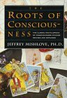 The Roots of Consciousness: The Classic Encyclopedia of Consciousness Studies Revised and Expanded by Jeffrey Mishlove