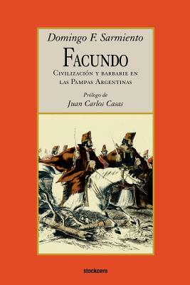 Facundo - Civilizacion y barbarie by Domingo Faustino Sarmiento