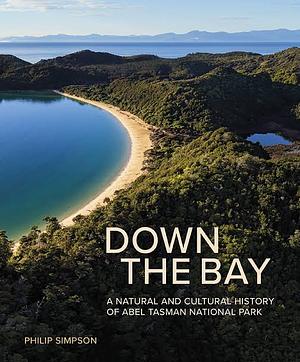 Down the Bay: A Natural and Cultural History of Abel Tasman National Park by Philip Simpson