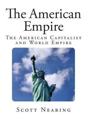 The American Empire: The American Capitalist and World Empire by Scott Nearing