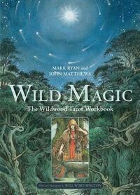 Wild Magic: The Wildwood Tarot Workbook by Mark Ryan, John Matthews