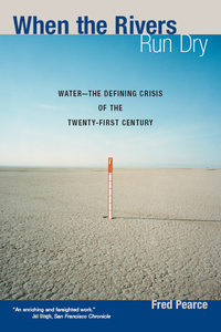 When the Rivers Run Dry: Water - The Defining Crisis of the Twenty-first Century by Fred Pearce