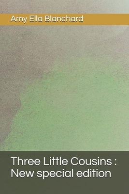 Three Little Cousins: New special edition by Amy Ella Blanchard