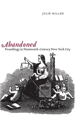 Abandoned: Foundlings in Nineteenth-Century New York City by Julie Miller