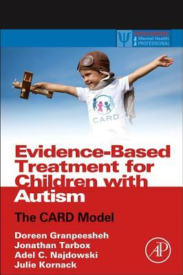 Evidence-Based Treatment for Children with Autism: The Card Model by Adel C. Najdowski, Jonathan Tarbox, Doreen Granpeesheh