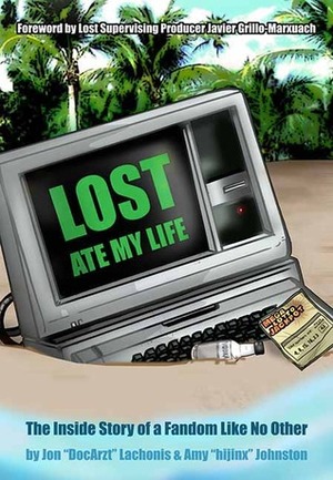 Lost Ate My Life: The Inside Story of a Fandom Like No Other by Jon Lachonis, Amy "hijinx" Johnston, Javier Grillo-Marxuach