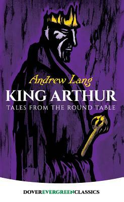 King Arthur: Tales from the Round Table by Andrew Lang
