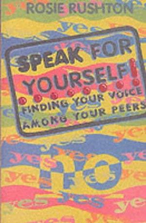 Speak for Yourself!: Finding Your Voice Among Your Peers by Rosie Rushton