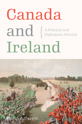 Canada and Ireland: A Political and Diplomatic History by Philip J. Currie
