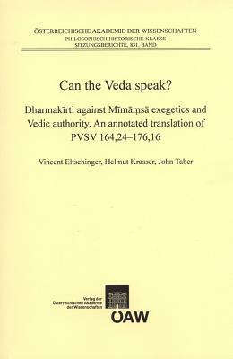 Can the Veda Speak?: Dharmakirti Against Mimamsa Exegetics and Vedic Authority. an Annotated Translation of Pvsv 164,24-176,16. by Helmut Krasser, Vincent Eltschinger, John Taber