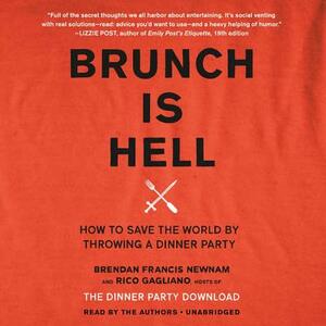 Brunch Is Hell: How to Save the World by Throwing a Dinner Party by Brendan Francis Newnam, Rico Gagliano