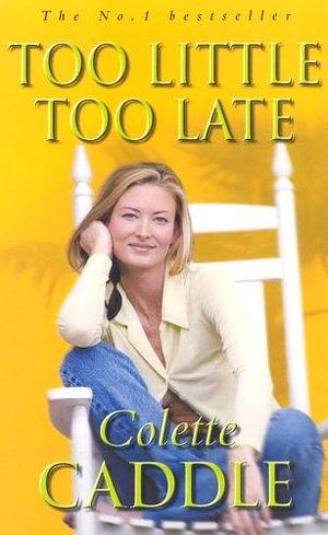 Too little, too late by Colette Caddle, Colette Caddle