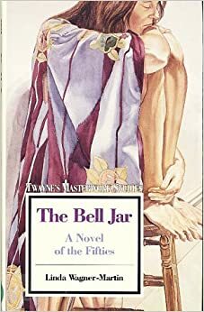 The Bell Jar, a Novel of the Fifties by Linda Wagner-Martin