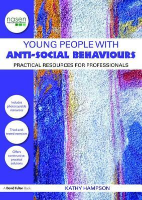 Young People with Anti-Social Behaviours: Practical Resources for Professionals by Kathy Hampson
