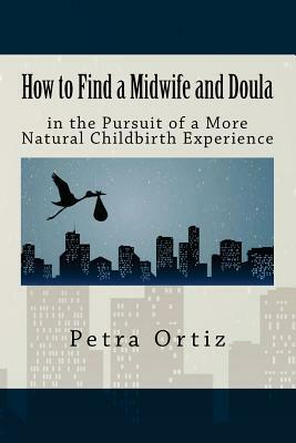 How to Find a Midwife and Doula in the Pursuit of a More Natural Childbirth Expe by Keith Roberts, Cathy Matthews, Kelly Burnett