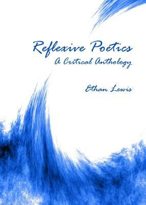 Reflexive Poetics: A Critical Anthology by Ethan Lewis
