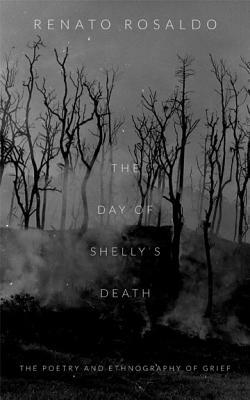 The Day of Shelly's Death: The Poetry and Ethnography of Grief by Renato Rosaldo