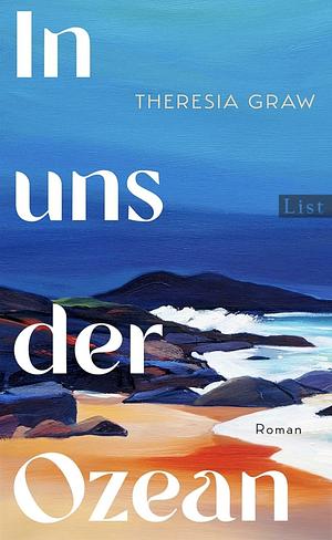 In uns der Ozean: Roman | Die umwerfende Geschichte einer Frau, die der Natur ihre Stimme schenkte und so unsere Welt rettete by Theresia Graw