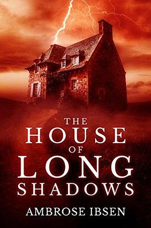 The House of Long Shadows by Ambrose Ibsen