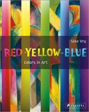 Red Yellow Blue: Colors in Art by Silke Vry