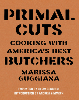 Primal Cuts: Cooking with America's Best Butchers by Marissa Guggiana