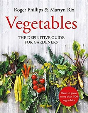 Vegetables: The Definitive Guide for Gardeners by Martyn Rix, Roger Phillips